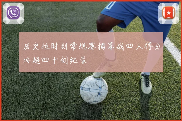 历史性时刻常规赛揭幕战四人得分均超四十创纪录