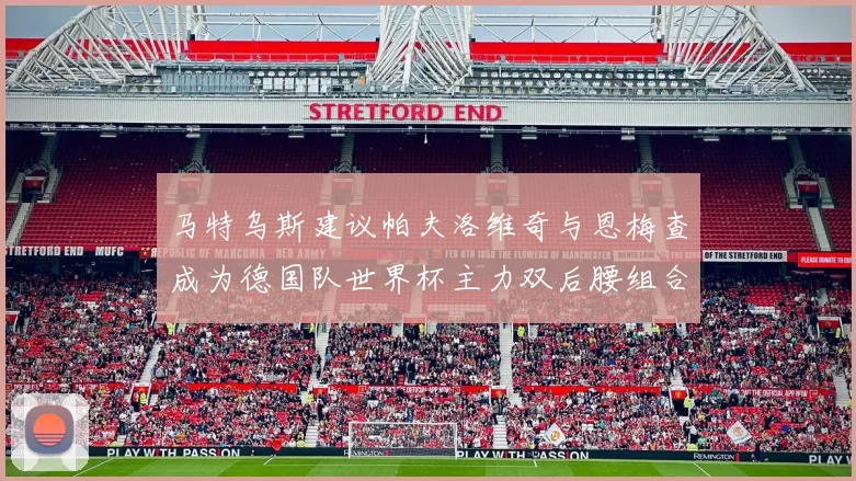马特乌斯建议帕夫洛维奇与恩梅查成为德国队世界杯主力双后腰组合
