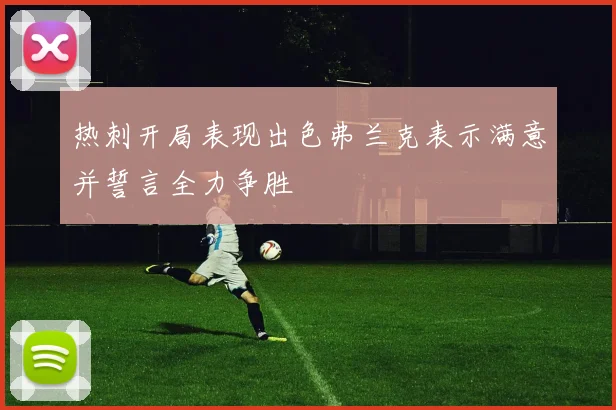 热刺开局表现出色弗兰克表示满意并誓言全力争胜