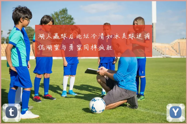 湖人赢球后论坛冷清如冰美球迷调侃湖蜜与勇蜜同样疯狂